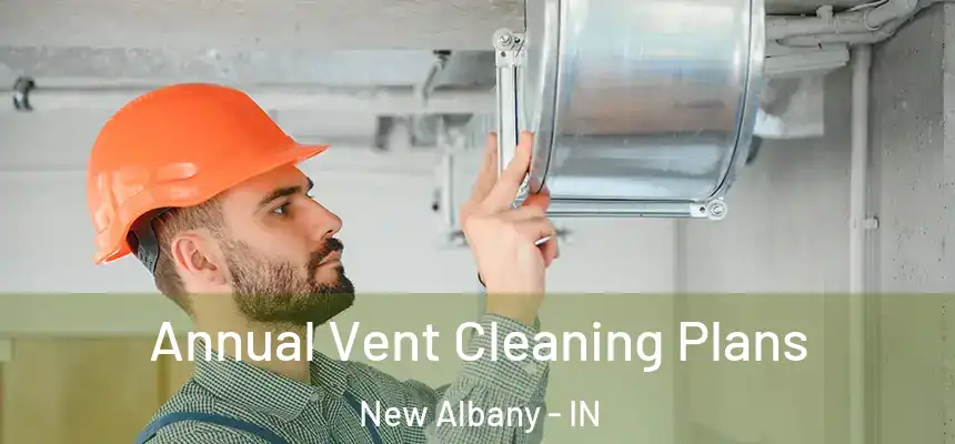  Annual Vent Cleaning Plans New Albany - IN