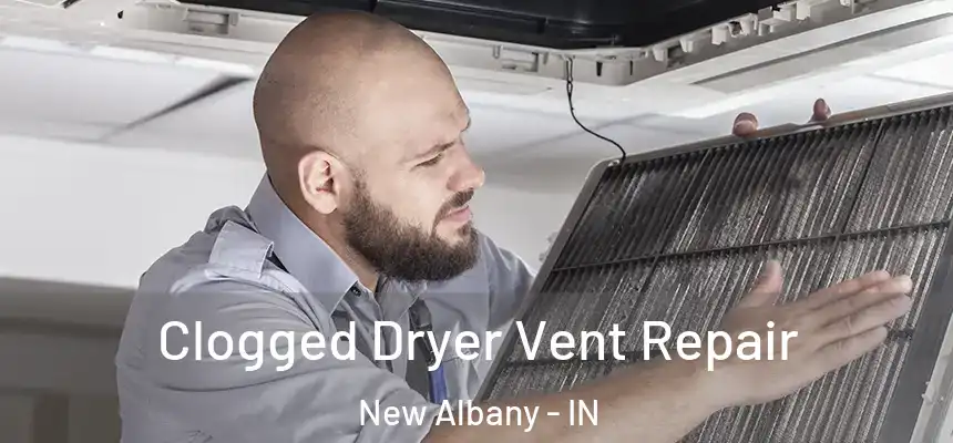  Clogged Dryer Vent Repair New Albany - IN