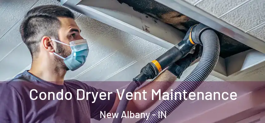  Condo Dryer Vent Maintenance New Albany - IN