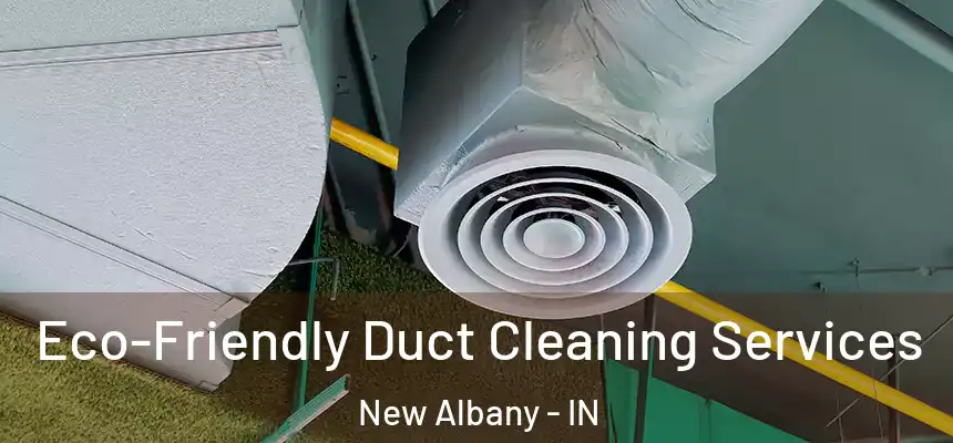 Eco-Friendly Duct Cleaning Services New Albany - IN