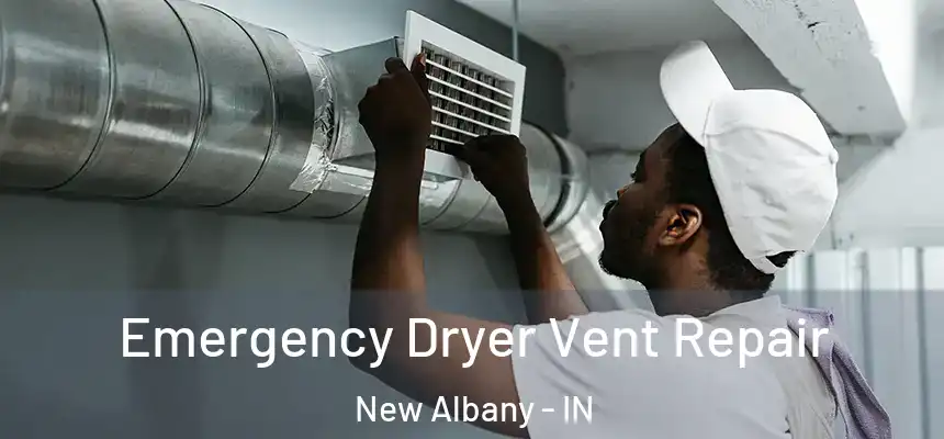  Emergency Dryer Vent Repair New Albany - IN