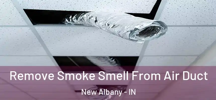  Remove Smoke Smell From Air Duct New Albany - IN