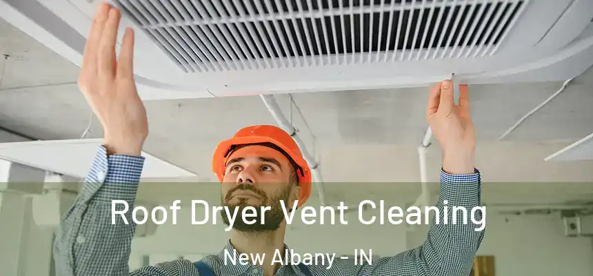 Roof Dryer Vent Cleaning New Albany - IN